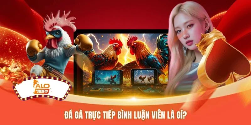 Đá gà trực tiếp bình luận viên là gì? 