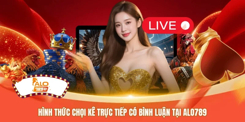Hình thức chọi kê trực tiếp có bình luận tại ALO789 