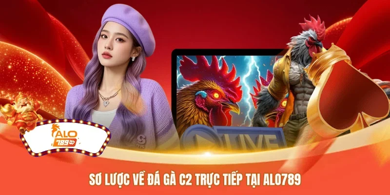 Sơ lược về đá gà C2 trực tiếp tại ALO789 