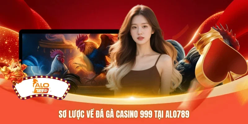 Sơ lược về đá gà casino 999 tại ALO789 